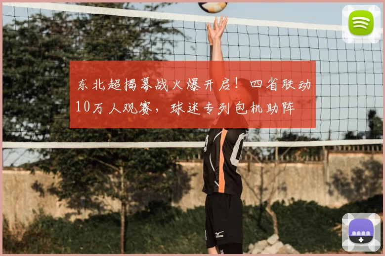 东北超揭幕战火爆开启！四省联动10万人观赛，球迷专列包机助阵