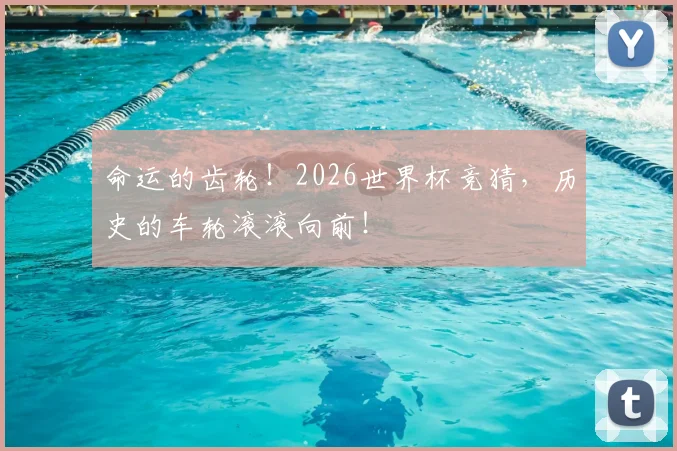 命运的齿轮！2026世界杯竞猜，历史的车轮滚滚向前！