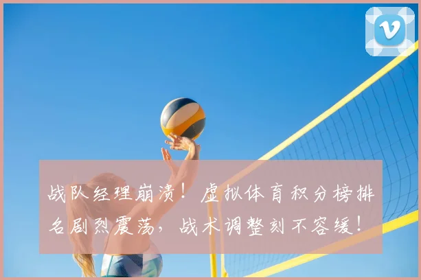 战队经理崩溃！虚拟体育积分榜排名剧烈震荡，战术调整刻不容缓！
