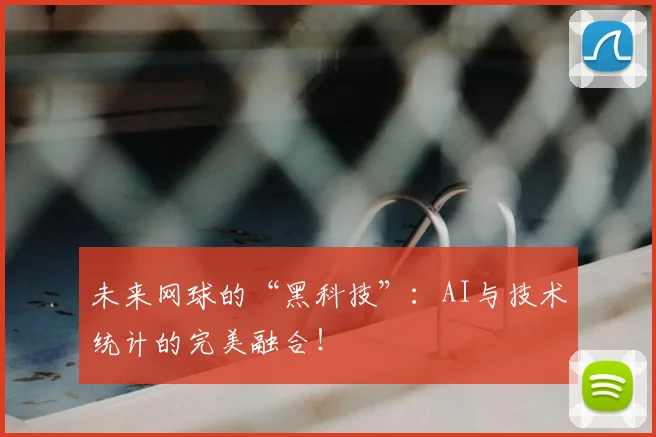 未来网球的“黑科技”：AI与技术统计的完美融合！