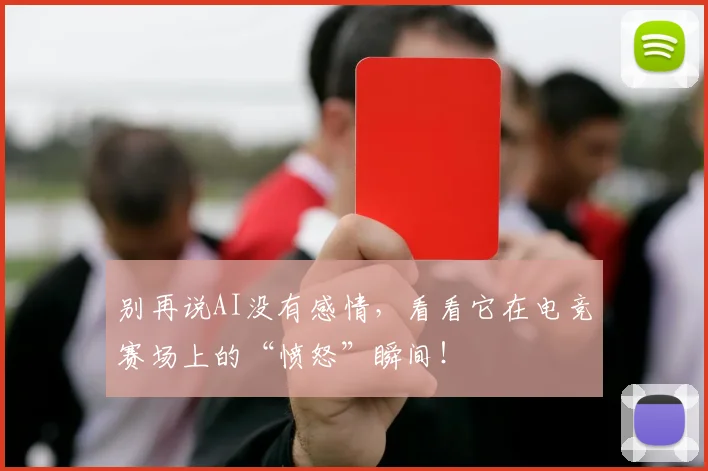 别再说AI没有感情，看看它在电竞赛场上的“愤怒”瞬间！