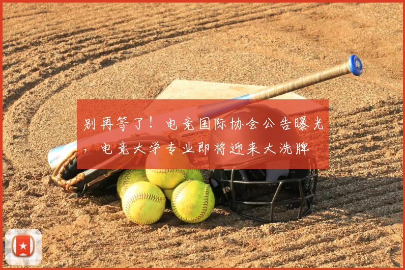 别再等了！电竞国际协会公告曝光，电竞大学专业即将迎来大洗牌